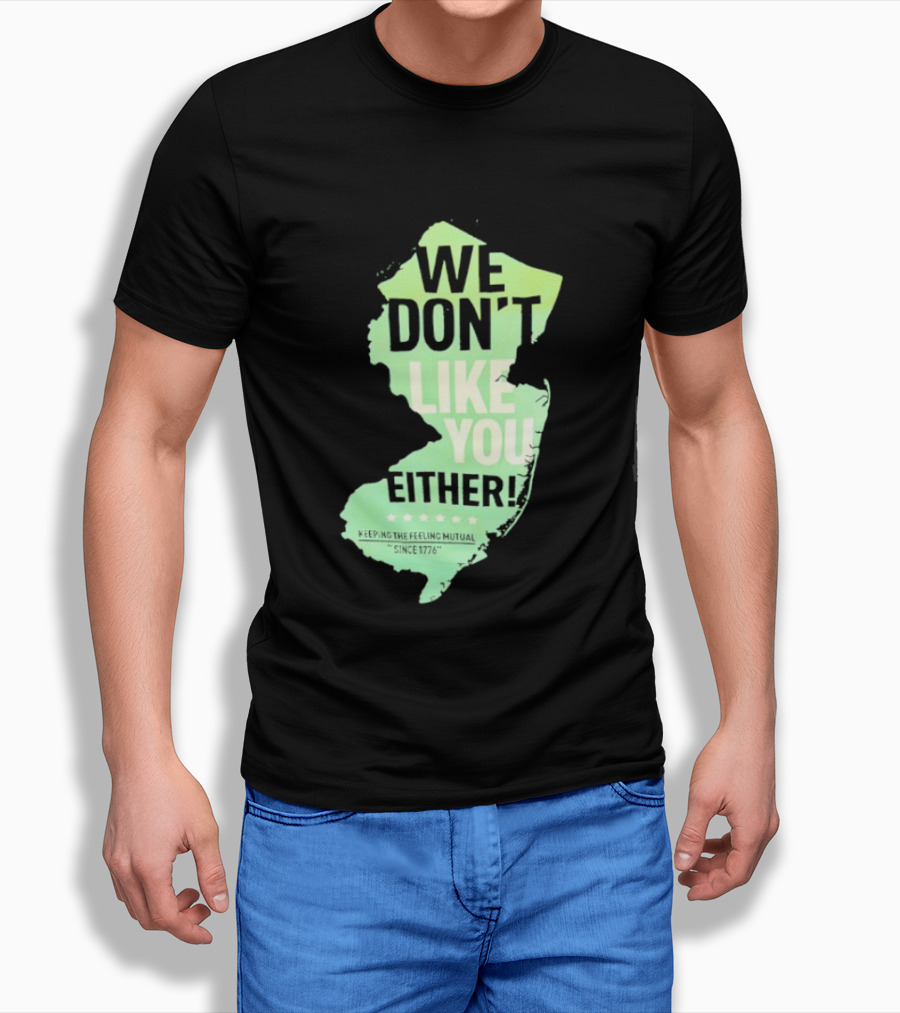 We Don't Like You Either New Jersey Map T-Shirt