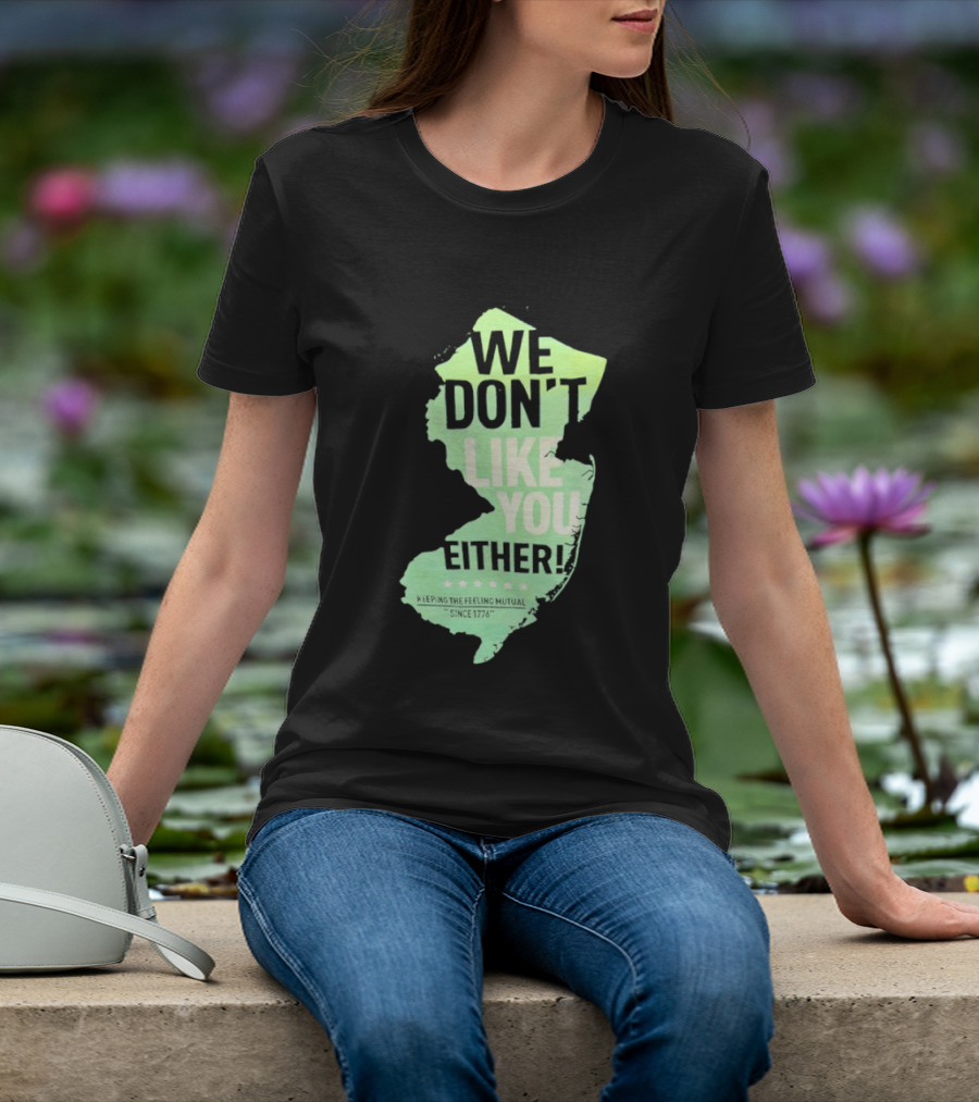 We Don't Like You Either New Jersey Map T-Shirt
