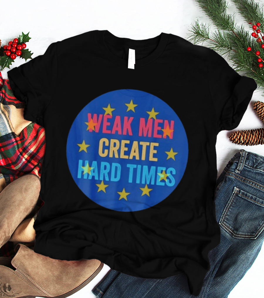 Weak Men Create Hard Times Stars Motivational Message T-Shirt