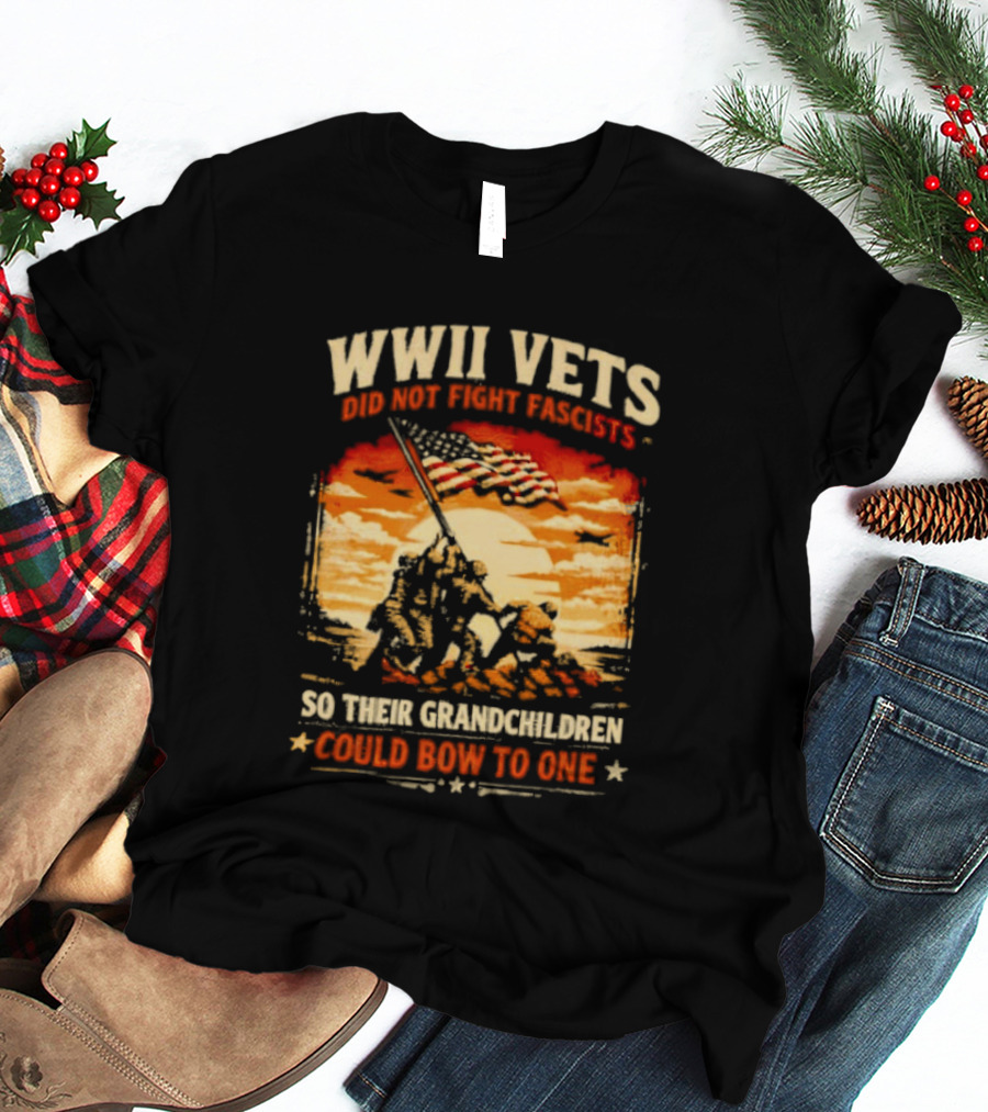 WWII Vets Did Not Fight Fascists So Their Grandchildren Could Bow To One T-Shirt
