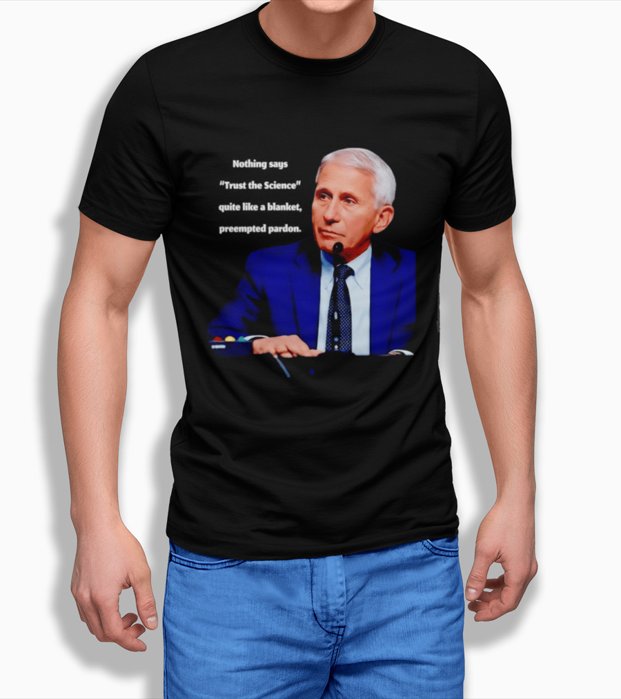 Fauci Trust The Science Blanket Preemptive Pardon T-Shirt