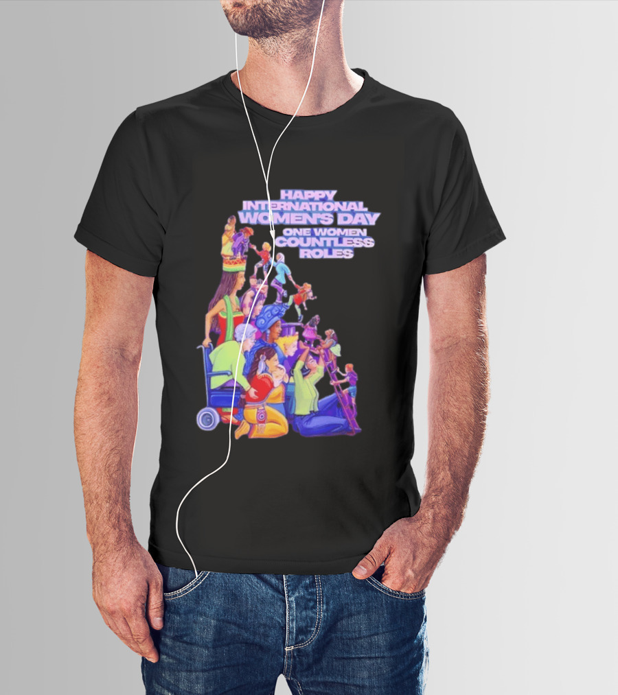 Celebrating Happy International Women's Day One Woman Countless Roles T-Shirt