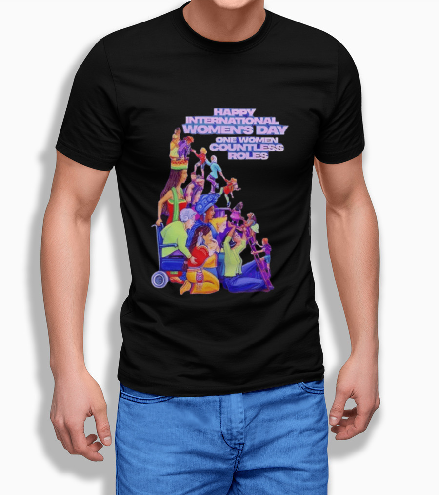 Celebrating Happy International Women's Day One Woman Countless Roles T-Shirt
