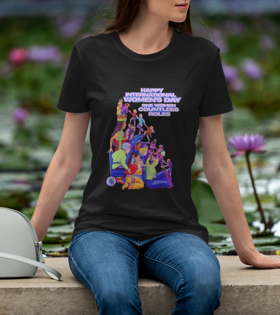 Celebrating Happy International Women's Day One Woman Countless Roles T-Shirt
