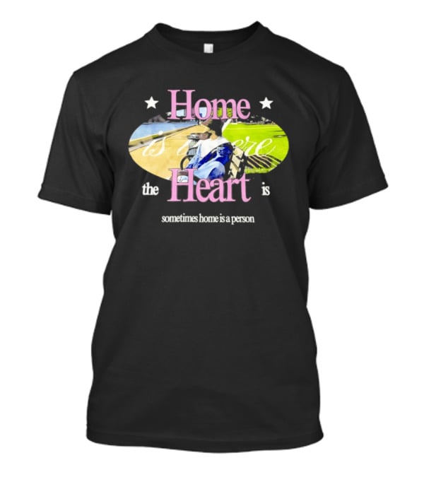 Home Is Where The Heart Is Sometimes Home Is A Person T-Shirt