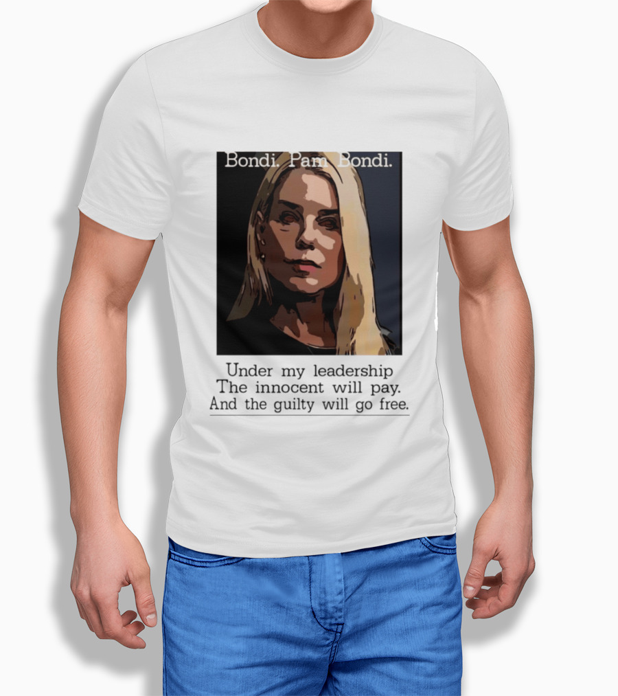 Pam Bondi Political Satire Under My Leadership The Innocent Will Pay T-Shirt