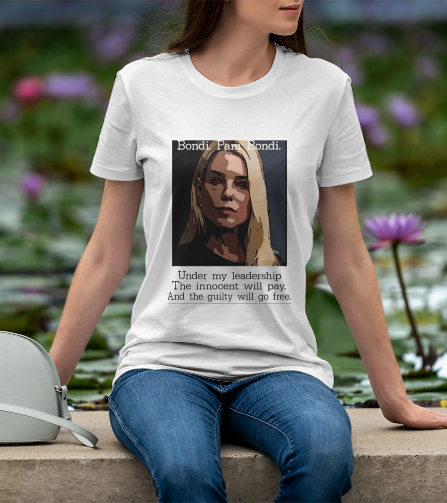 Pam Bondi Political Satire Under My Leadership The Innocent Will Pay T-Shirt