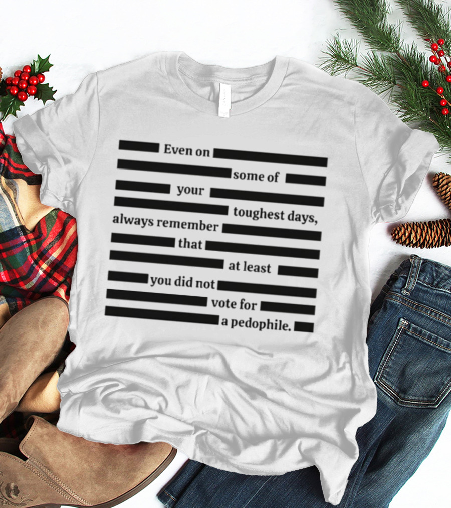 Redacted Epstein Files You Did Not Vote For A Pedophile T-Shirt