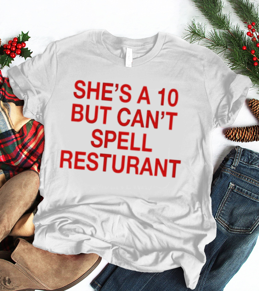 She's A 10 But Can't Spell Restaurant Fun Quirky T-Shirt
