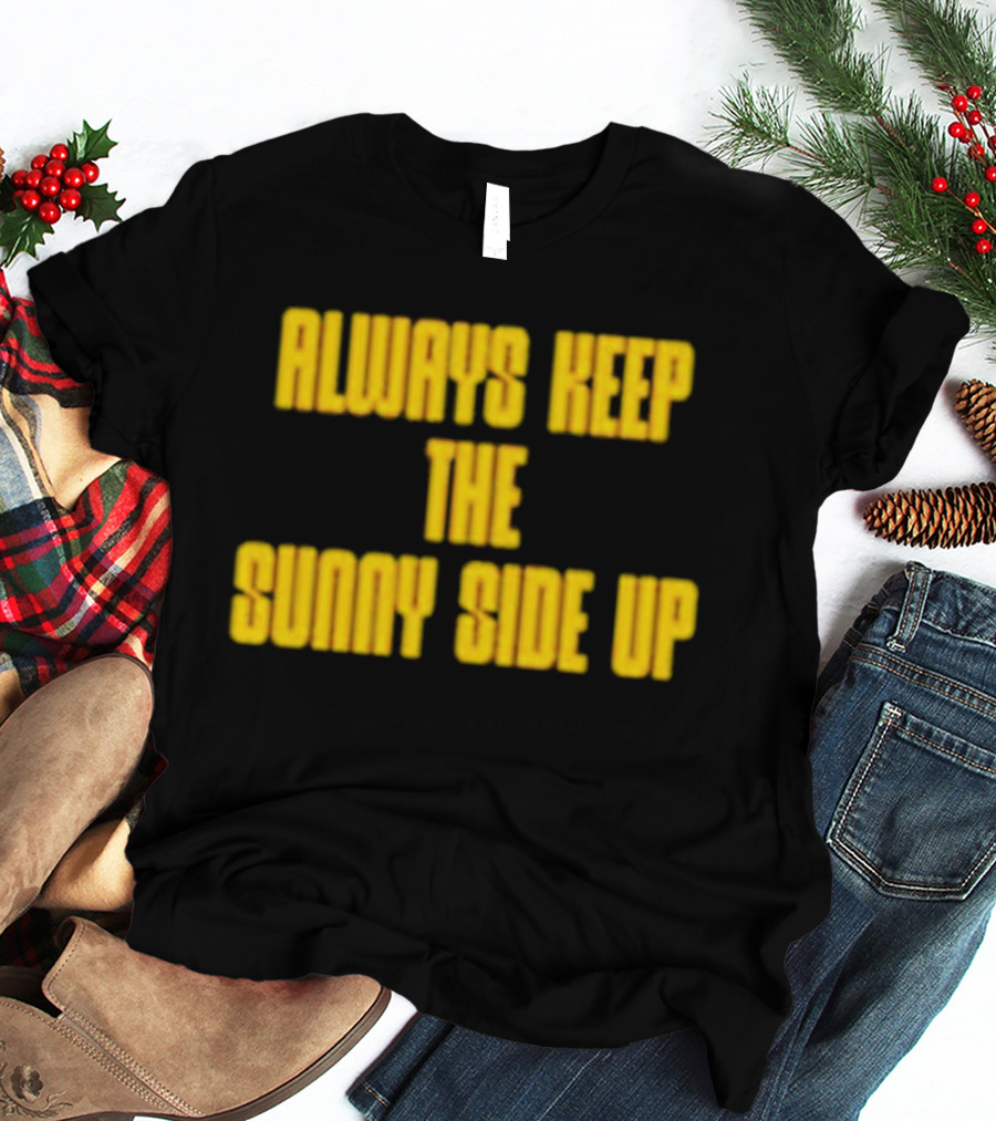Always Keep The Sunny Side Up Motivational Positivity Phrase T-Shirt