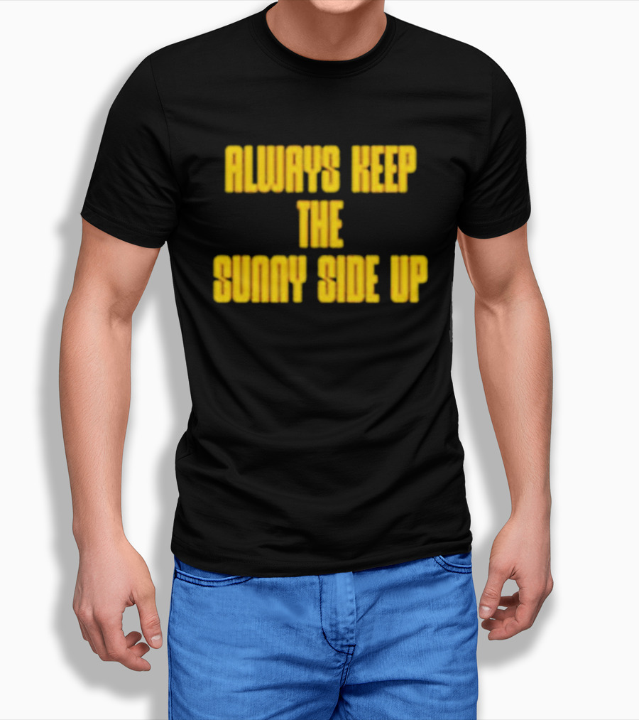 Always Keep The Sunny Side Up Motivational Positivity Phrase T-Shirt