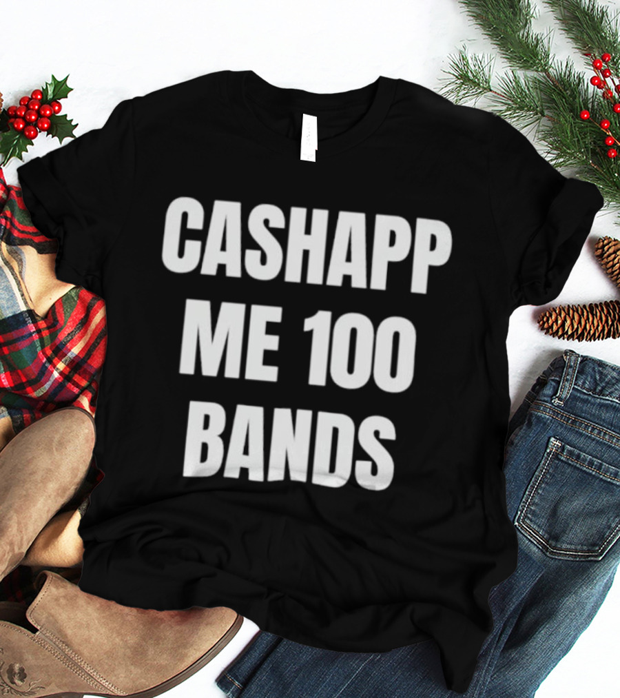 Cashapp Me 100 Bands T-Shirt
