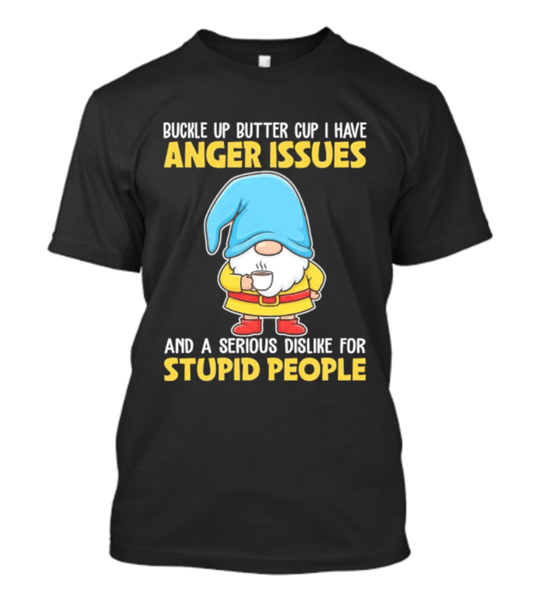 Buckle Up Butter Cup Gnome With Anger Issues Dislike For Stupid People T-Shirt