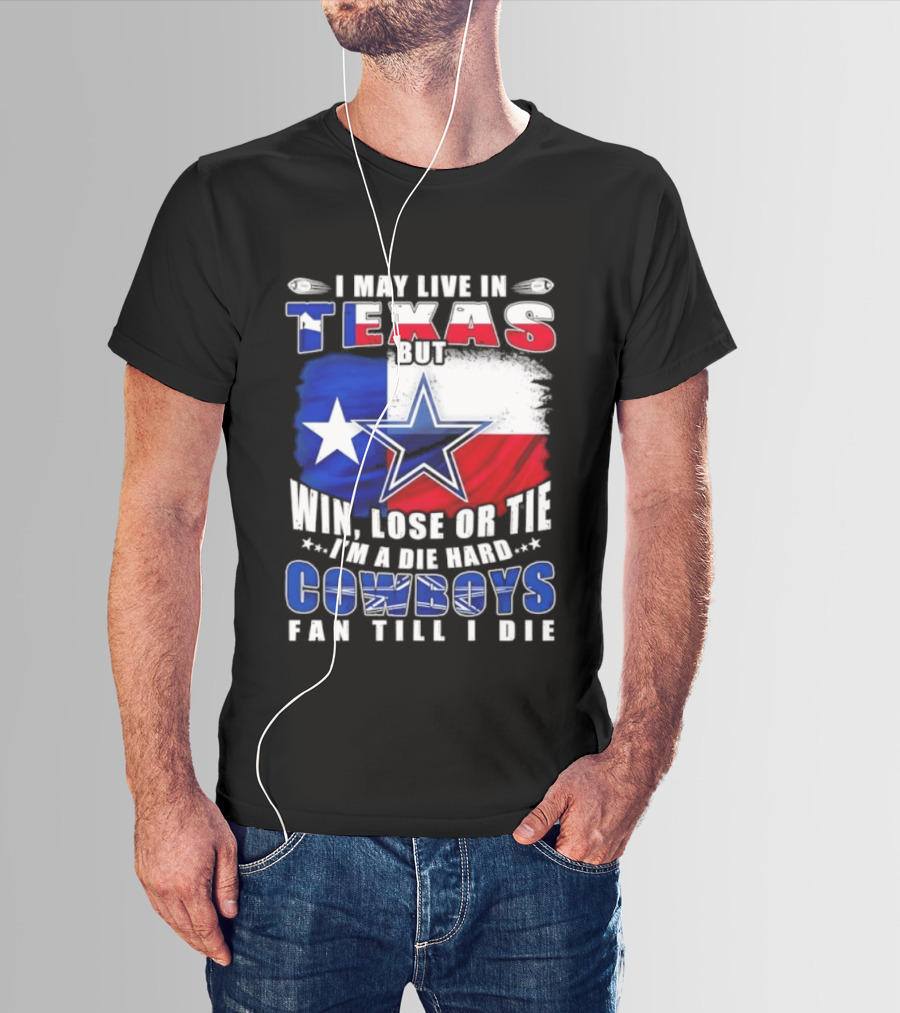 I May Live In Texas Die Hard Cowboys Fan Till I Die Win Lose Or Tie Football Flag T-Shirt