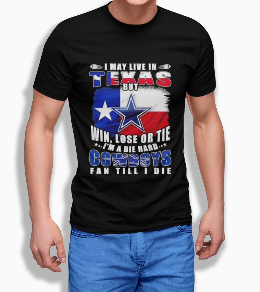 I May Live In Texas Die Hard Cowboys Fan Till I Die Win Lose Or Tie Football Flag T-Shirt