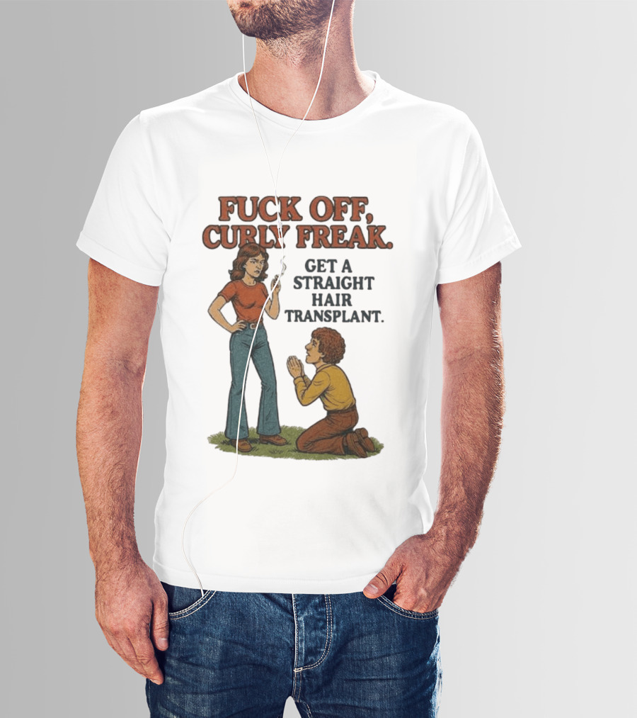 Curly Freak Get A Straight Hair Transplant T-Shirt