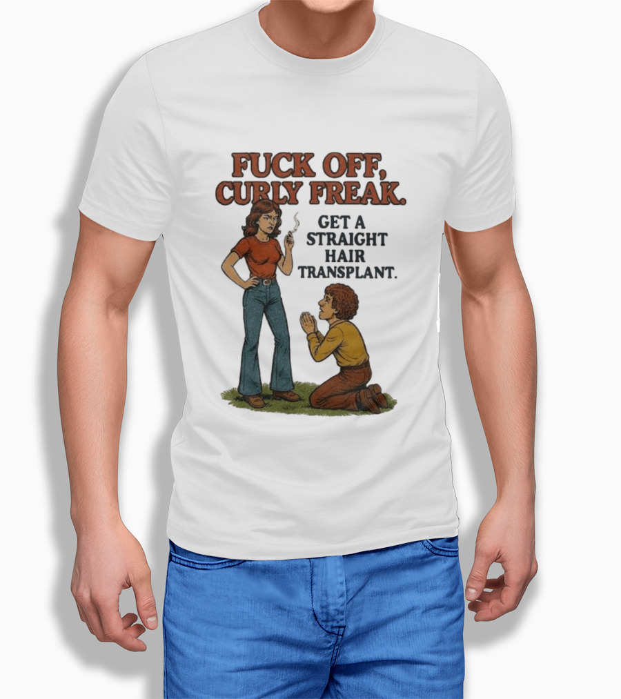 Curly Freak Get A Straight Hair Transplant T-Shirt