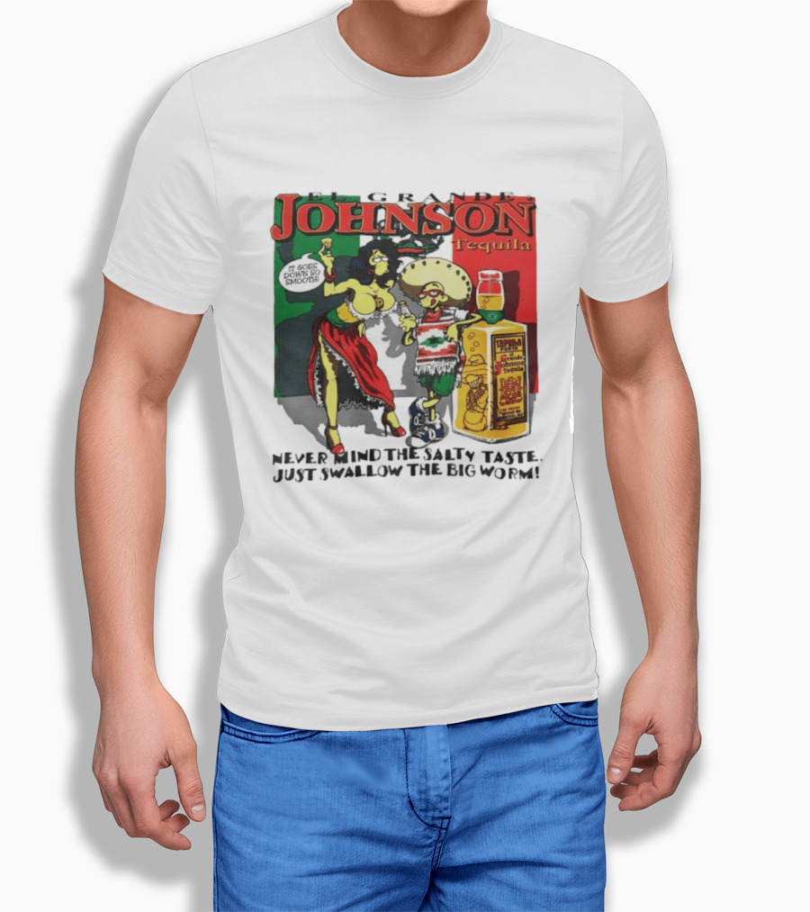 El Grande Johnson Tequila It Goes Down So Smooth Never Mind The Salty Taste Just Swallow The Big Worm T-Shirt