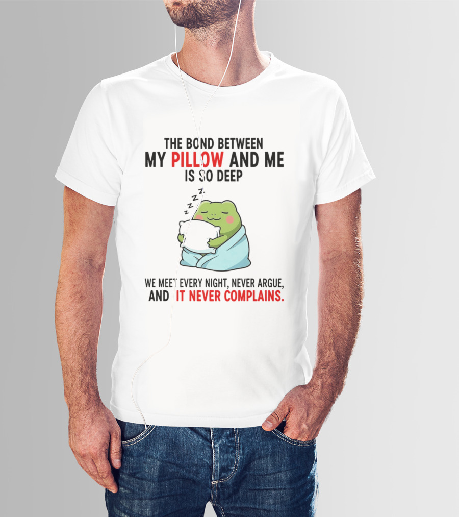 Frog The Bond Between My Pillow And Me Is So Deep We Meet Every Night Never Argue And It Never Complains T-Shirt