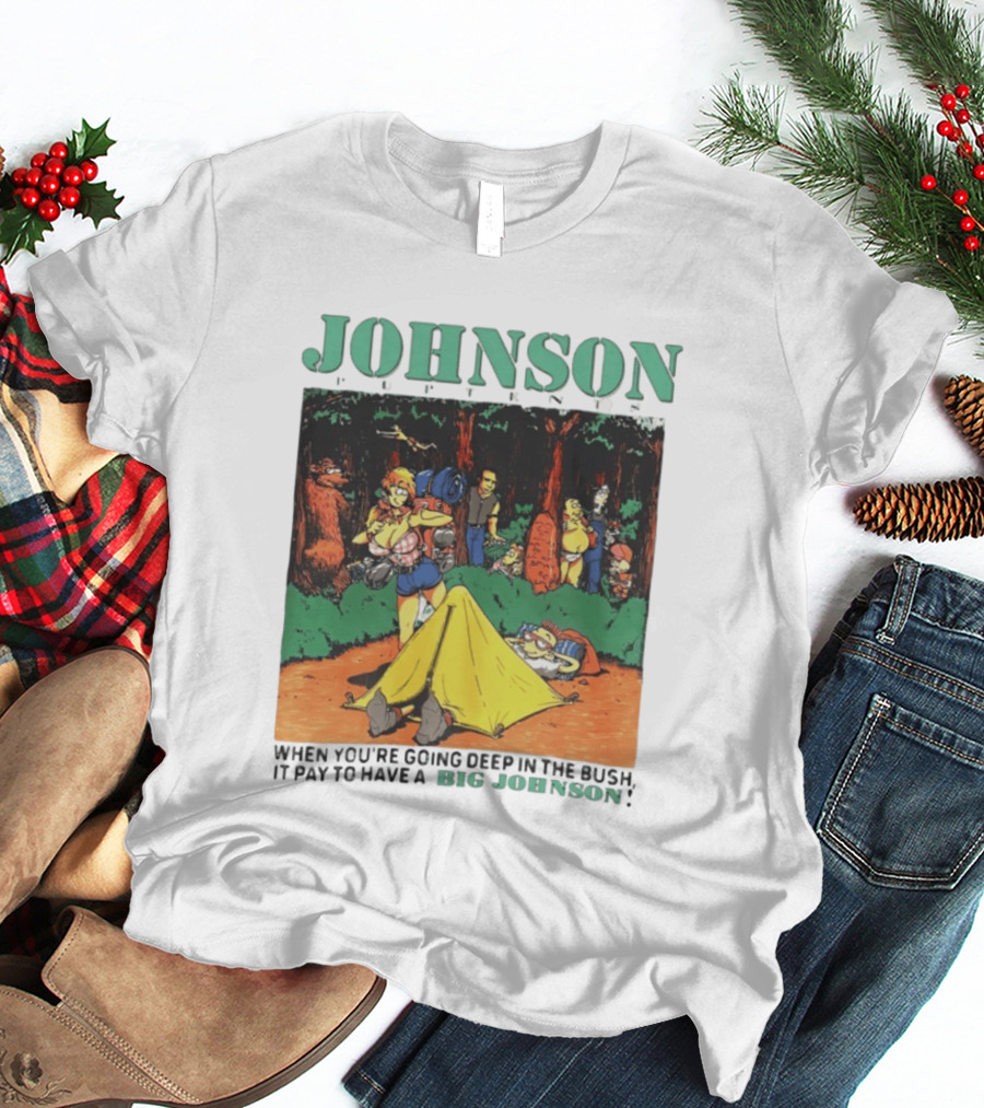 Johnson Pup Tents When You're Going Deep In The Bush It Pay To Have A Big Johnson T-Shirt