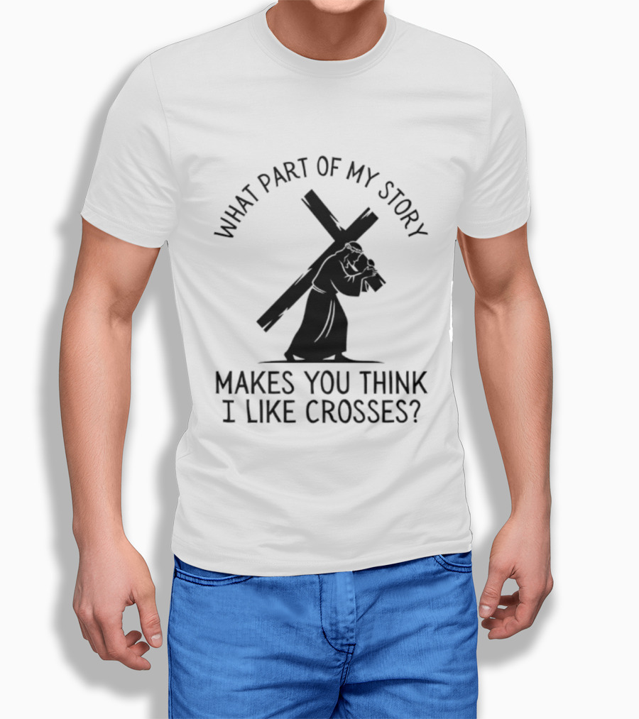 What Part Of My Story Makes You Think I Like Crosses T-Shirt