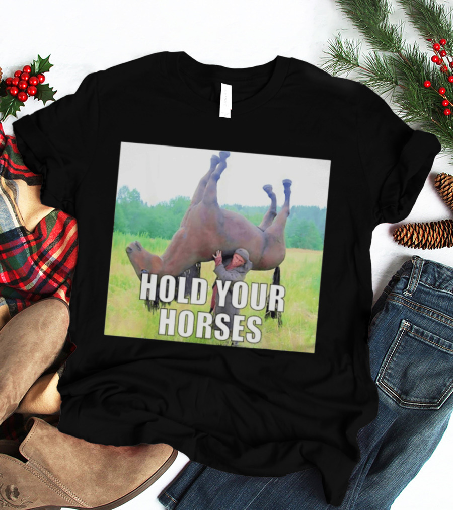 Hold Your Horses Funny Farm Humor T-Shirt