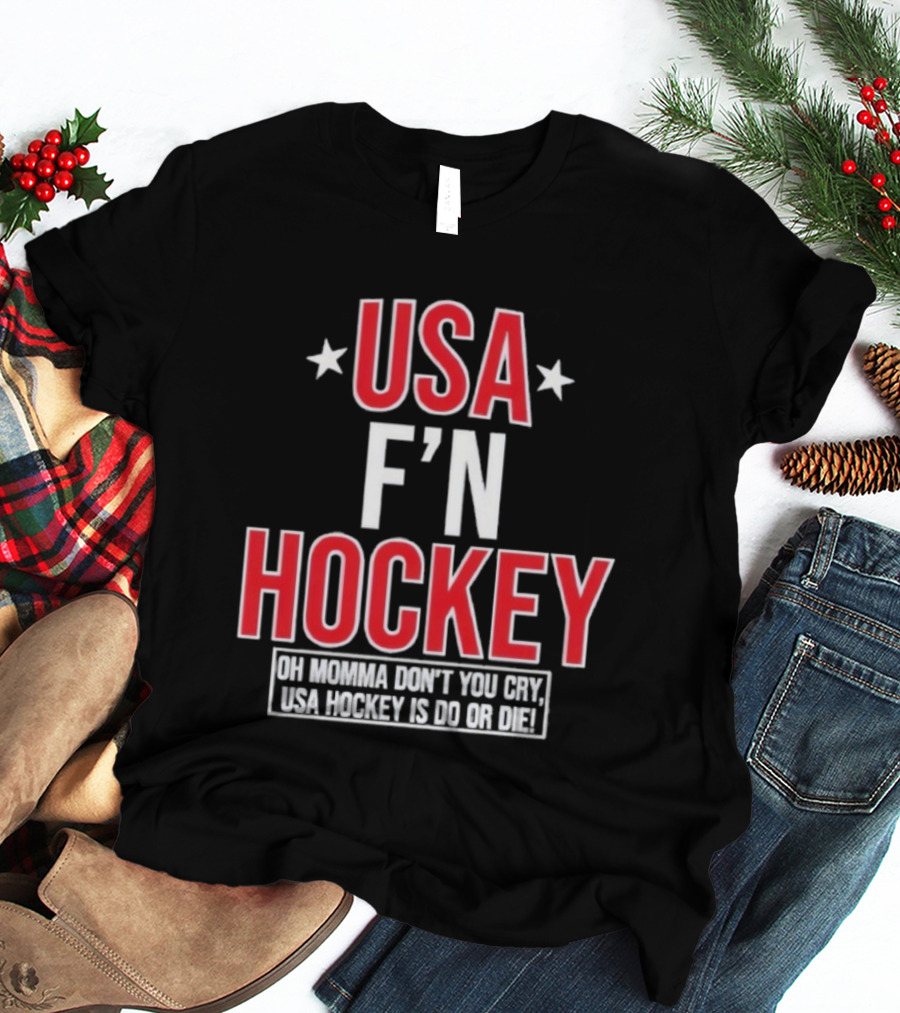 USA F'n Hockey Oh Momma Don't You Cry USA Hockey Is Do Or Die T-Shirt