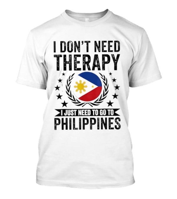 I Don't Need Therapy I Just Need To Go To Philippines Flag And Stars T-Shirt