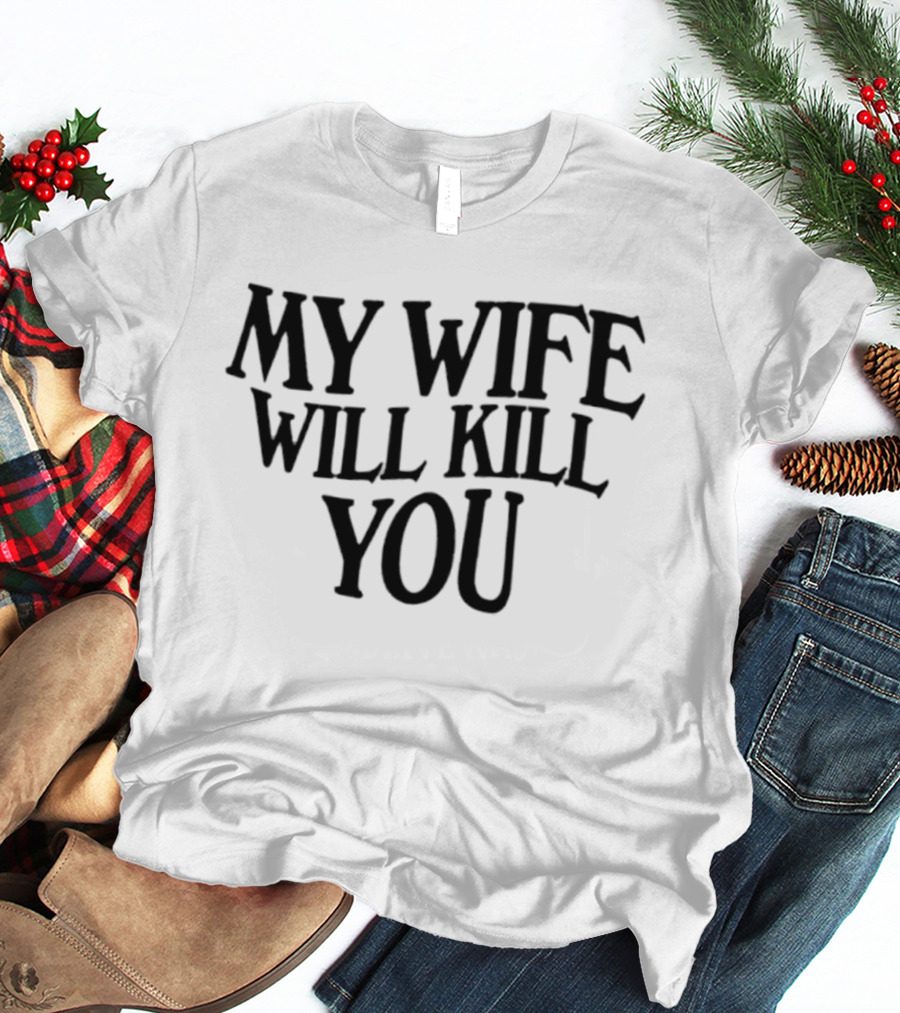 My Wife Will Kill You T-Shirt