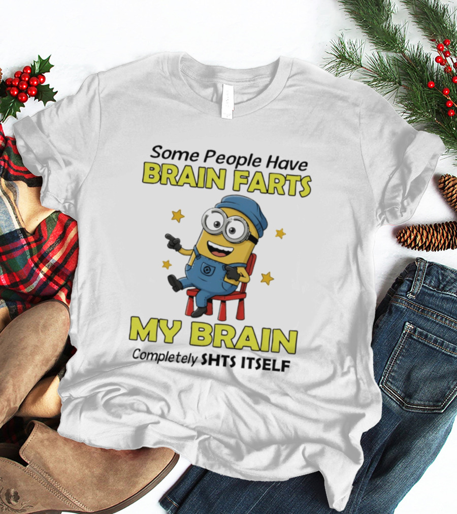 Some People Have Brain Farts My Brain Completely Shts Itself Minion T-Shirt