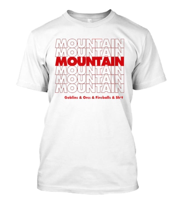Moutain Repeat Goblins Orcs Fireballs And Shit T-Shirt