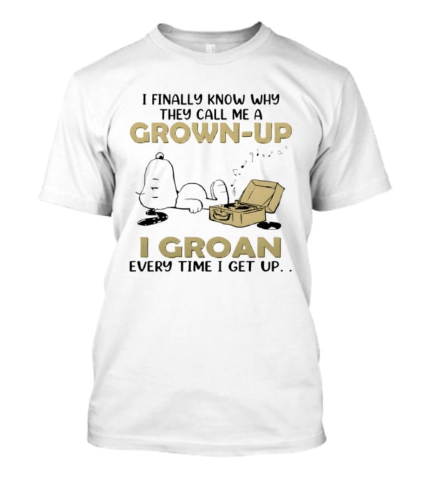 Snoopy I Finally Know Why They Call Me A Grown Up I Groan Every Time I Get Up Peanuts Comic Humor T-Shirt
