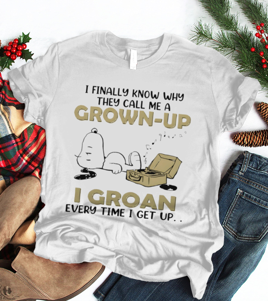 Snoopy I Finally Know Why They Call Me A Grown Up I Groan Every Time I Get Up Peanuts Comic Humor T-Shirt