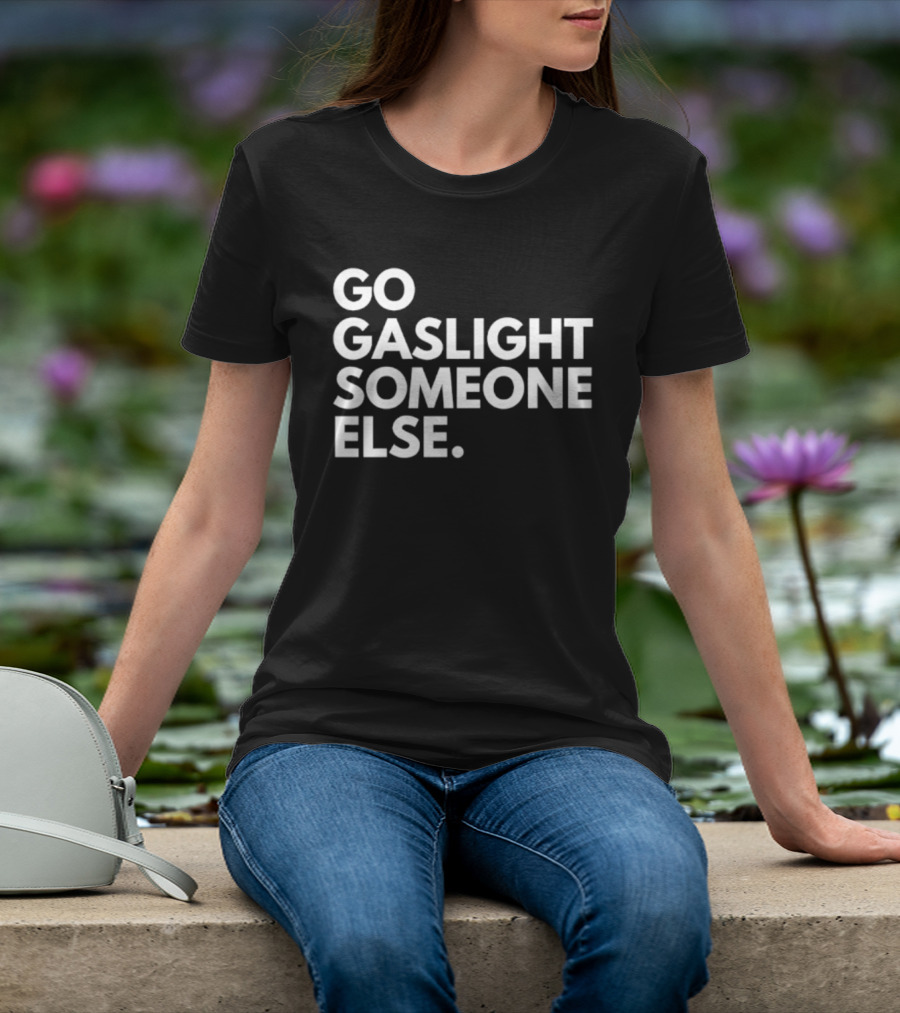 Go Gaslight Someone Else Text Bold White T-Shirt