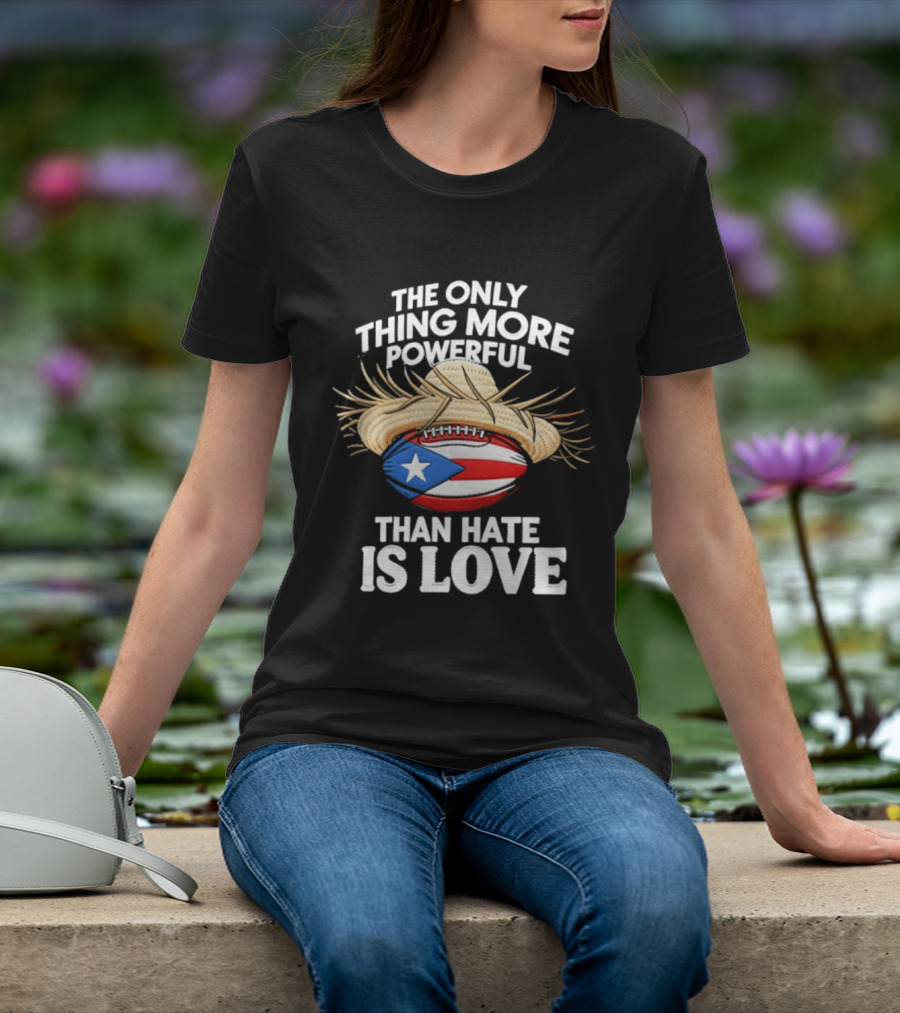 The Only Thing More Powerful Than Hate Is Love Puerto Rico Flag Hat Football T-Shirt