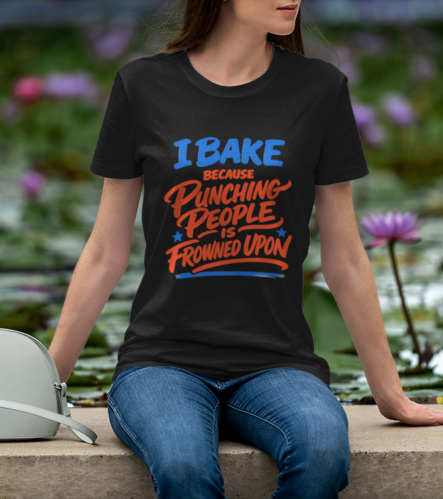 I Bake Because Punching People Is Frowned Upon Funny Baking T-Shirt