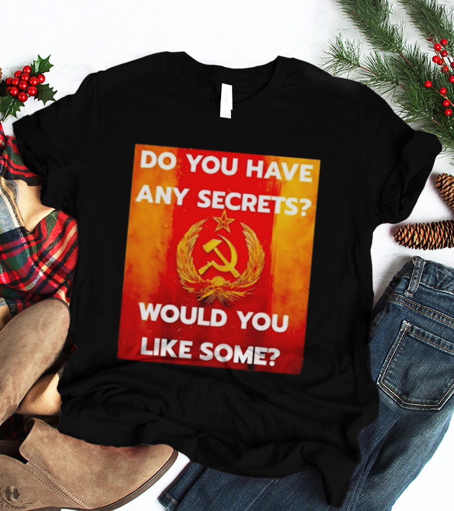 Do You Have Any Secrets Hammer And Sickle Would You Like Some T-Shirt