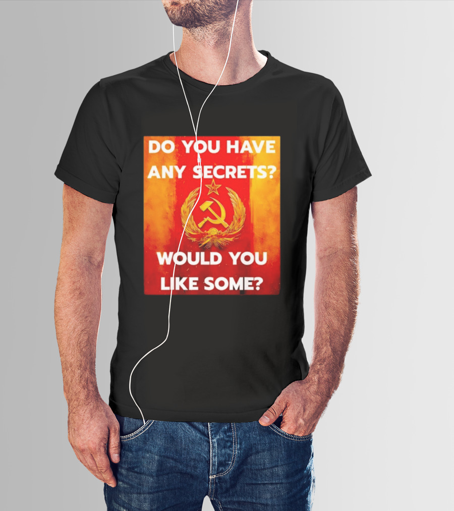 Do You Have Any Secrets Hammer And Sickle Would You Like Some T-Shirt
