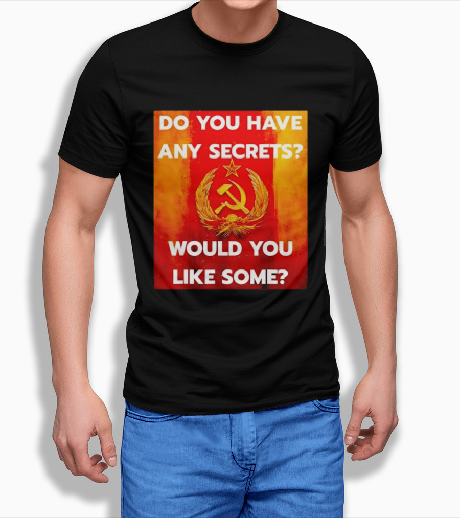 Do You Have Any Secrets Hammer And Sickle Would You Like Some T-Shirt