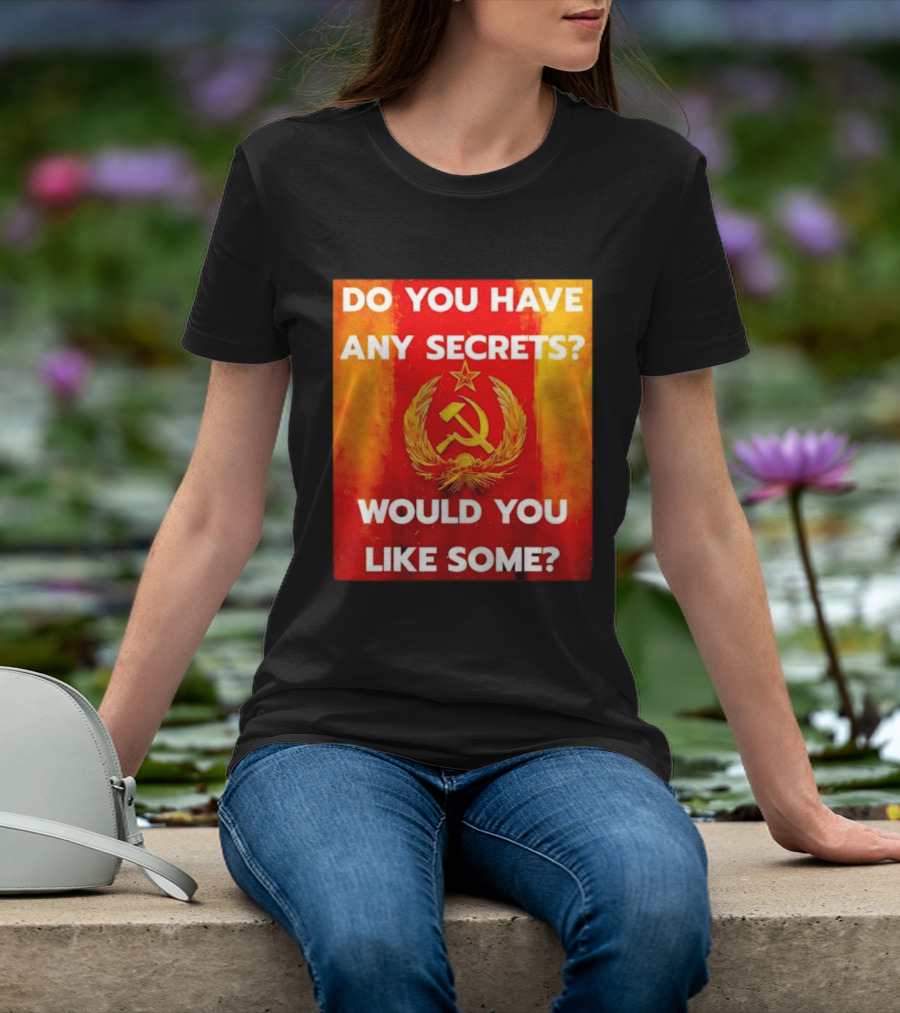 Do You Have Any Secrets Hammer And Sickle Would You Like Some T-Shirt