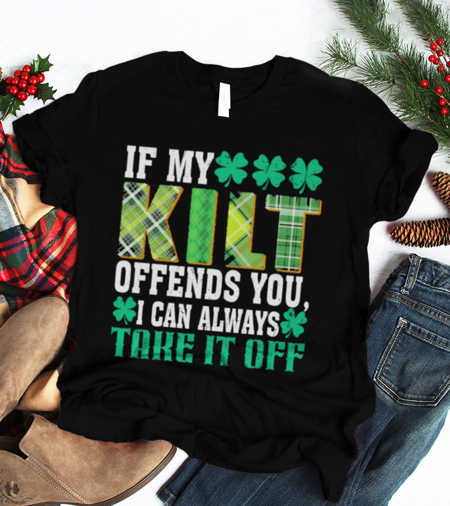 If My Kilt Offends You I Can Always Take It Off Shamrock St. Patrick's Day T-Shirt