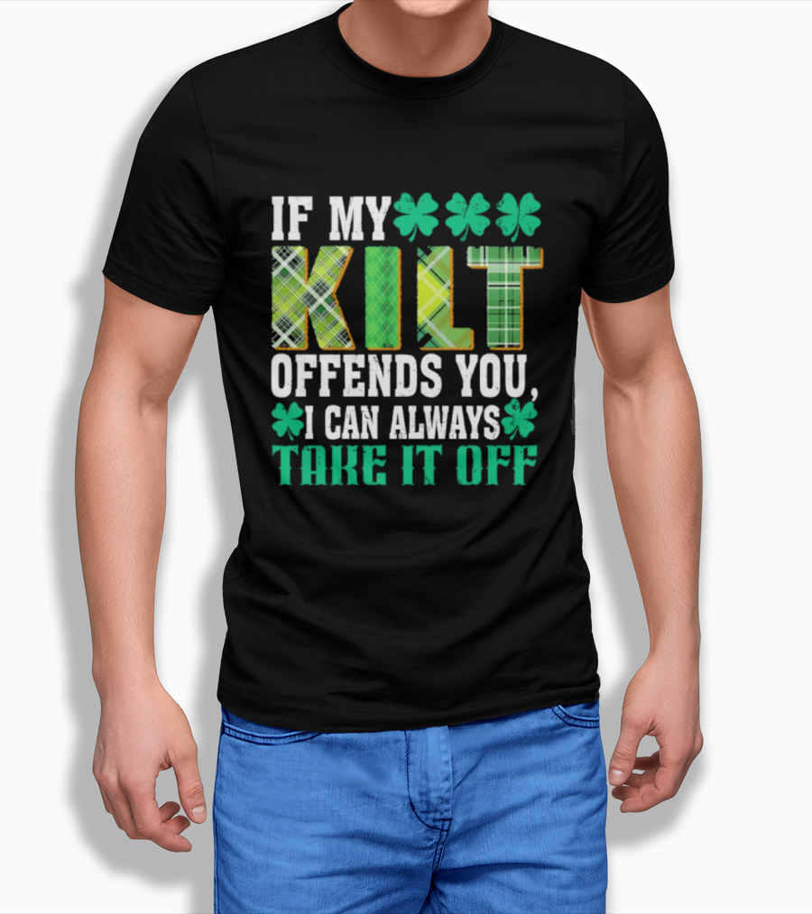 If My Kilt Offends You I Can Always Take It Off Shamrock St. Patrick's Day T-Shirt