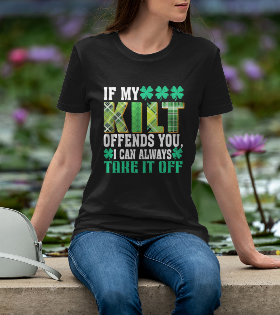 If My Kilt Offends You I Can Always Take It Off Shamrock St. Patrick's Day T-Shirt