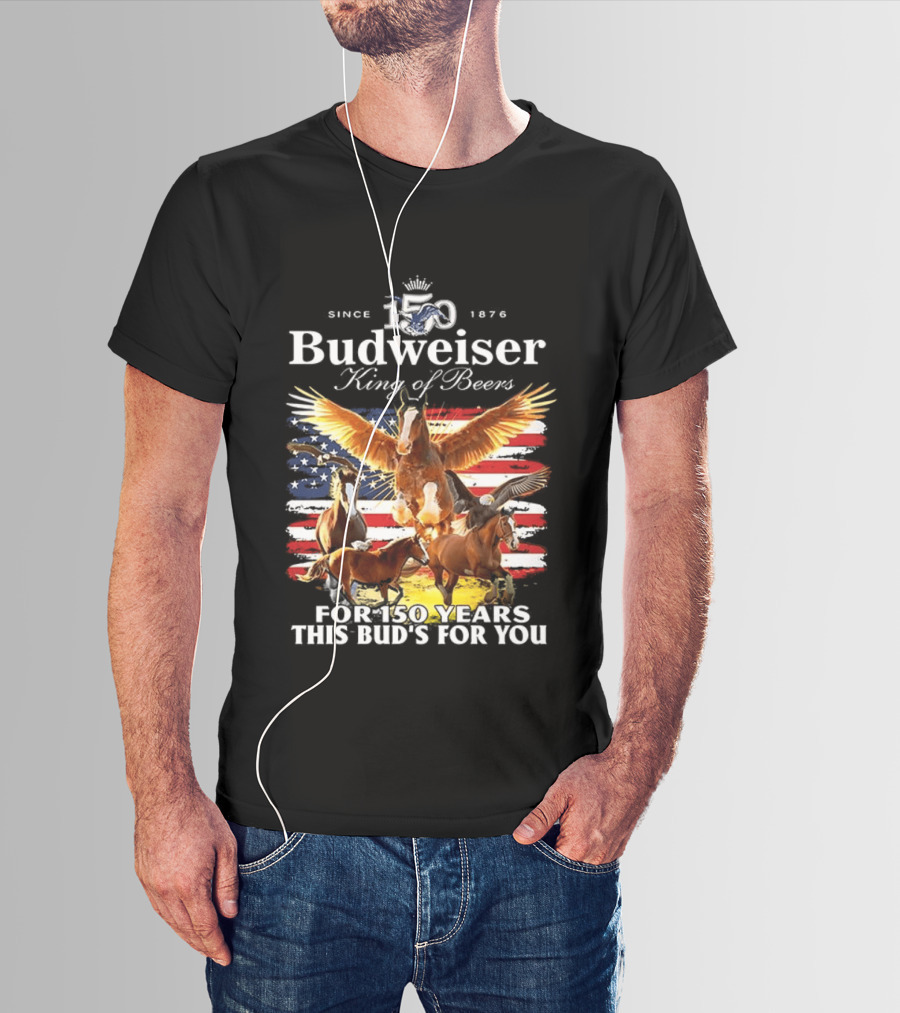 Budweiser King Of Beers 150 Years Clydesdale Since 1876 This Bud's For You T-Shirt