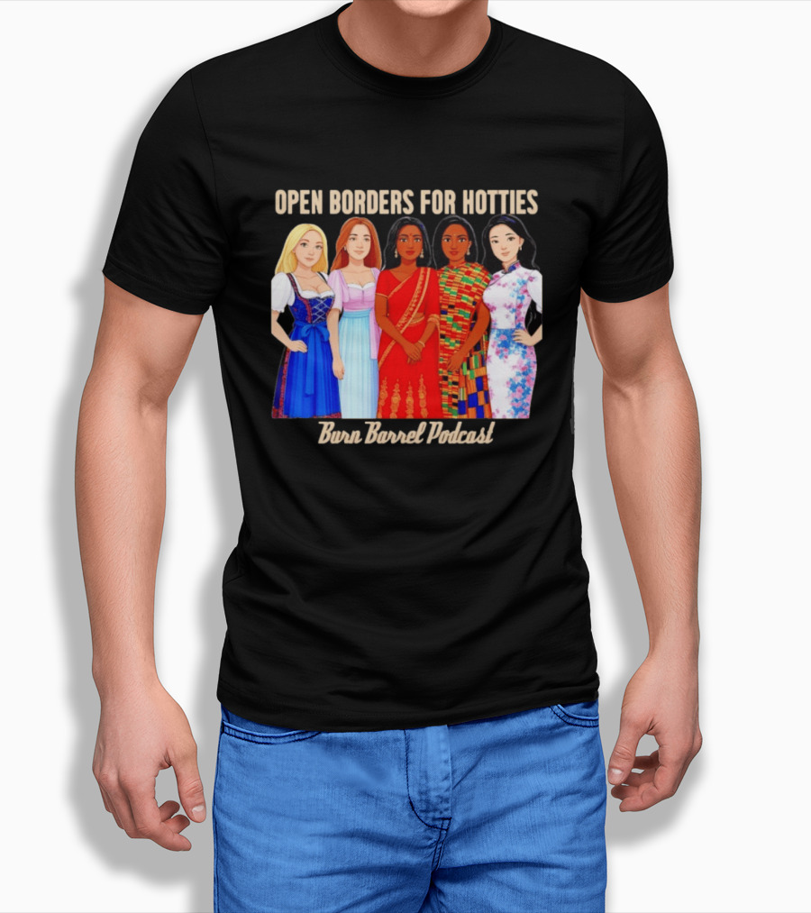 Open Borders For Hotties Burn Barrel Podcast International Characters T-Shirt