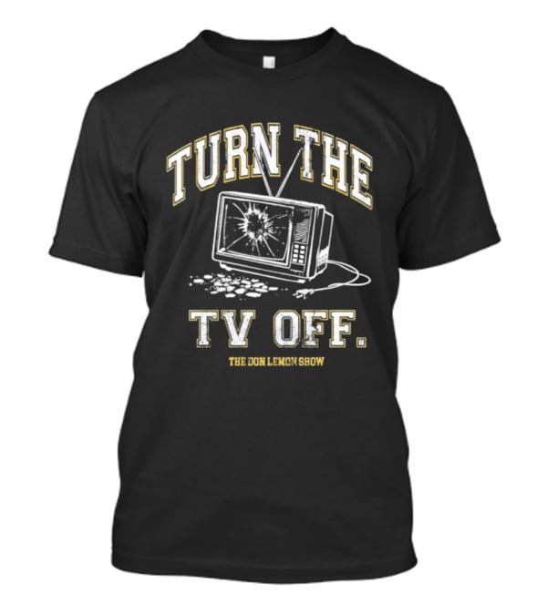 Turn The TV Off The Don Lemon Show Broken TV Smashed Screen T-Shirt