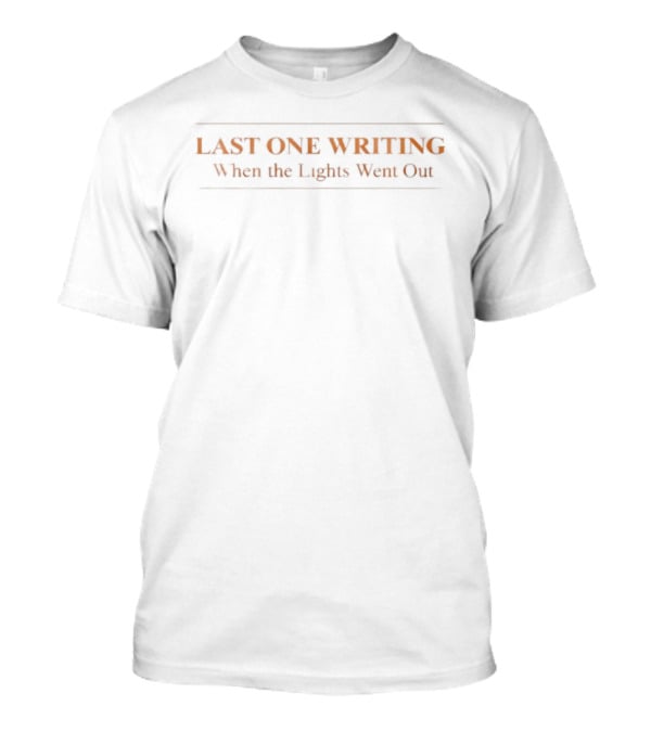 LAST ONE WRITING When The Lights Went Out T-Shirt
