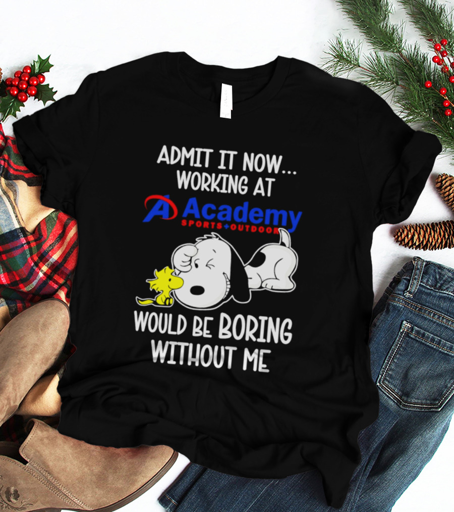 Academy Sports Outdoors Snoopy Working Admit It Would Be Boring Without Me T-Shirt