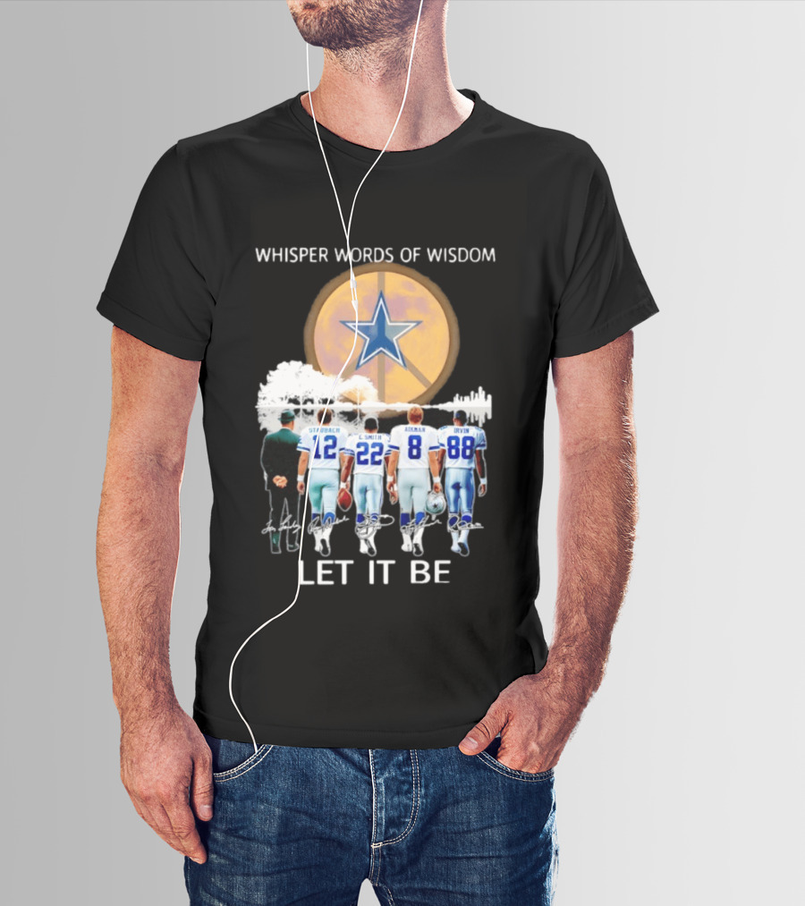 Dallas Cowboys Staubach Emmitt Smith Aikman Irvin Whisper Words Of Wisdom Let It Be T-Shirt