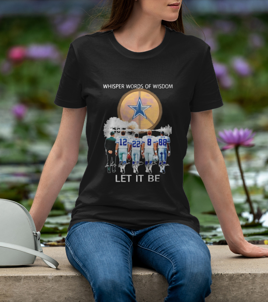 Dallas Cowboys Staubach Emmitt Smith Aikman Irvin Whisper Words Of Wisdom Let It Be T-Shirt